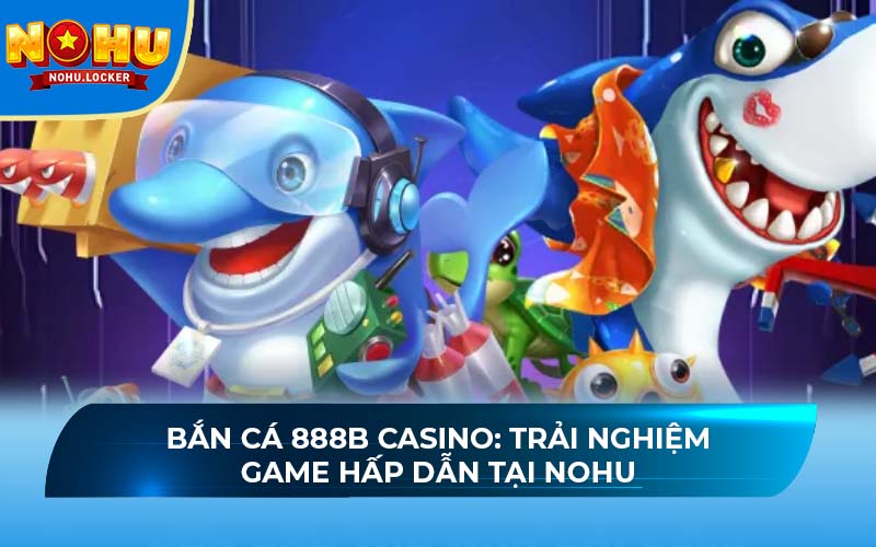 Bắn cá 888B Casino