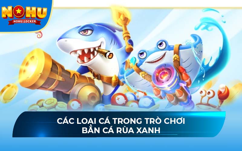 Các loại cá trong trò chơi bắn cá Rùa Xanh