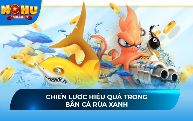 Chiến lược hiệu quả trong bắn cá Rùa Xanh