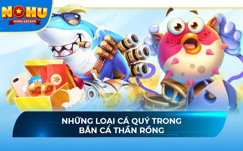 Những loại cá quý trong bắn cá Thần Rồng