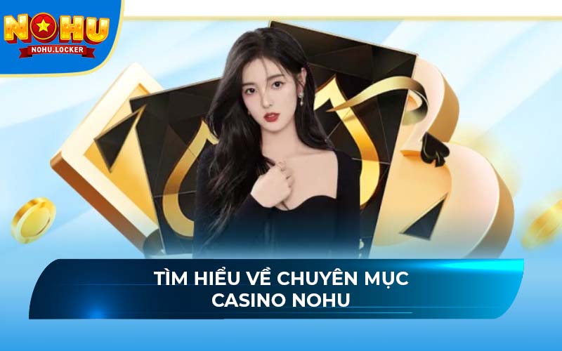 Tìm hiểu về chuyên mục casino NOHU