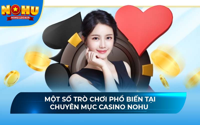 Một số trò chơi phổ biến tại chuyên mục casino NOHU 