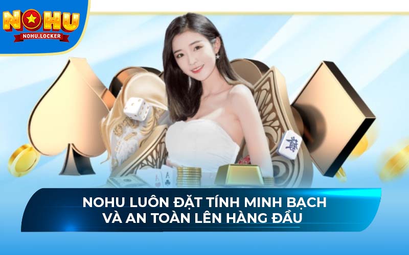 NOHU luôn đặt tính minh bạch và an toàn lên hàng đầu 