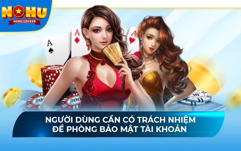 Người dùng cần có trách nhiệm đề phòng bảo mật tài khoản 