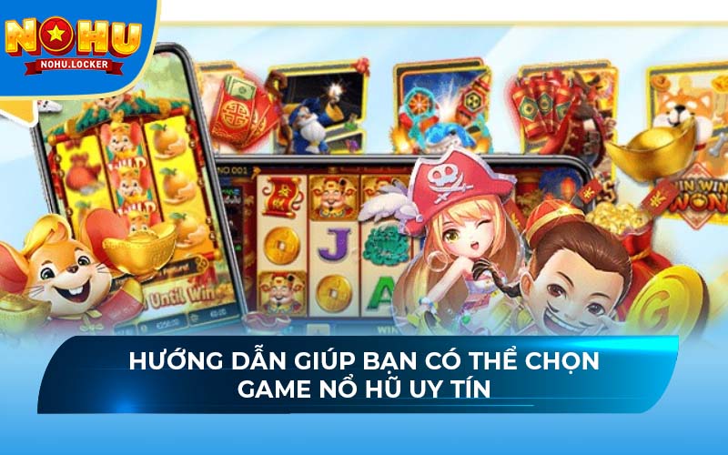 Hướng dẫn giúp bạn có thể chọn game nổ hũ uy tín