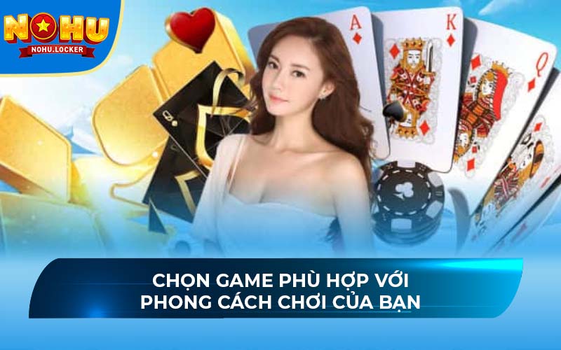 Chọn game phù hợp với phong cách chơi của bạn