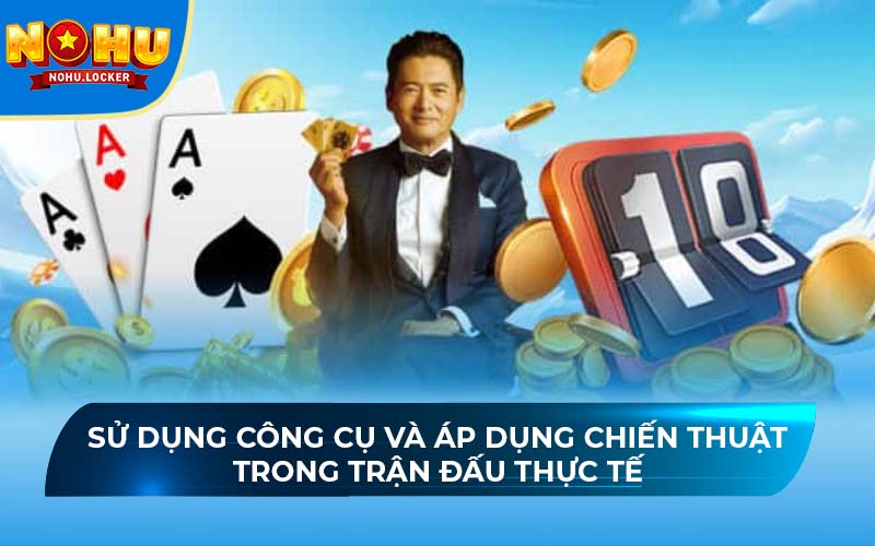 Sử dụng công cụ và áp dụng chiến thuật trong trận đấu thực tế