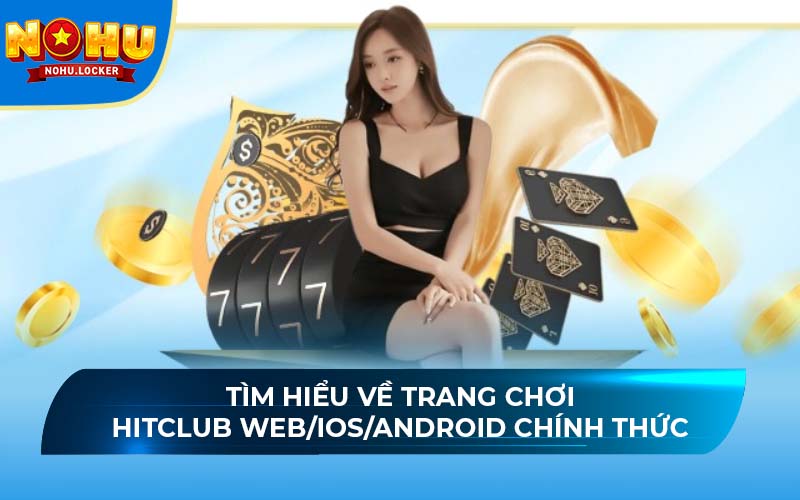 Tìm hiểu về trang chơi Hitclub Web/Ios/Android chính thức