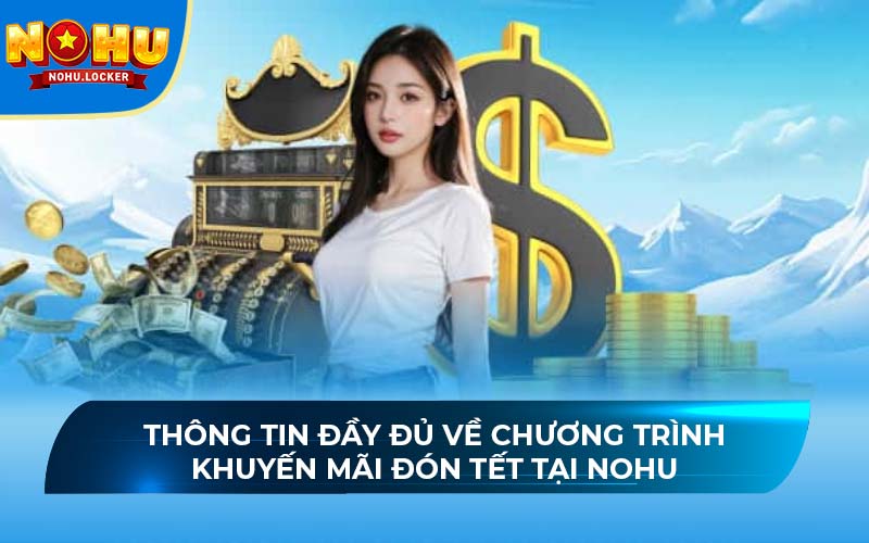 Thông tin đầy đủ về chương trình khuyến mãi đón Tết tại NOHU