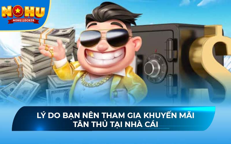 Lý do bạn nên tham gia khuyến mãi tân thủ tại nhà cái