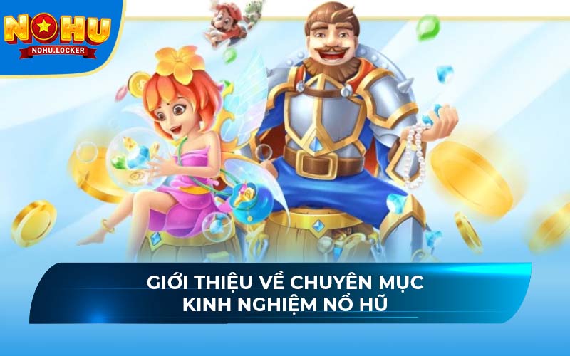 Giới thiệu về chuyên mục kinh nghiệm nổ hũ