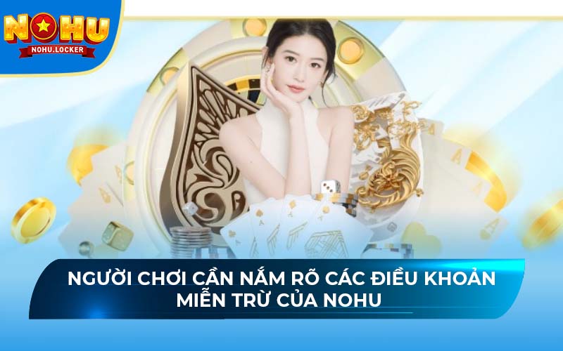 Người chơi cần nắm rõ các điều khoản miễn trừ của NOHU 