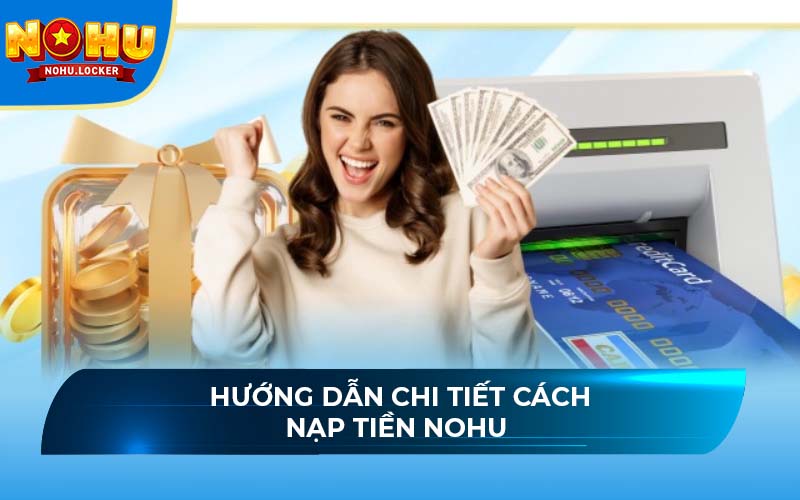 Tìm hiểu cách nạp tiền NOHU nhanh chóng, dễ dàng thực hiện theo các bước chi tiết. Bắt đầu ngay với các phương thức thanh toán an toàn và tiện lợi.