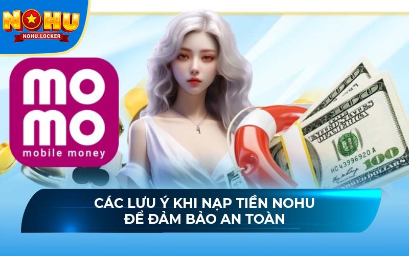 Các lưu ý khi nạp tiền NOHU để đảm bảo an toàn