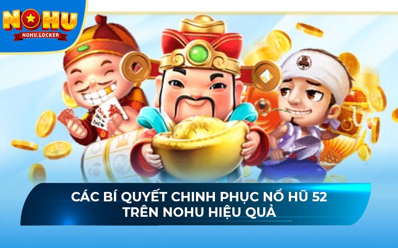 Các bí quyết chinh phục nổ hũ 52 trên NOHU hiệu quả