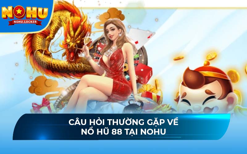 Câu hỏi thường gặp về Nổ Hũ 88 tại NOHU