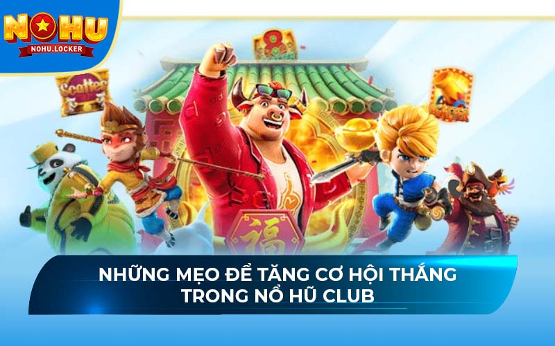 Những mẹo để tăng cơ hội thắng trong Nổ hũ Club