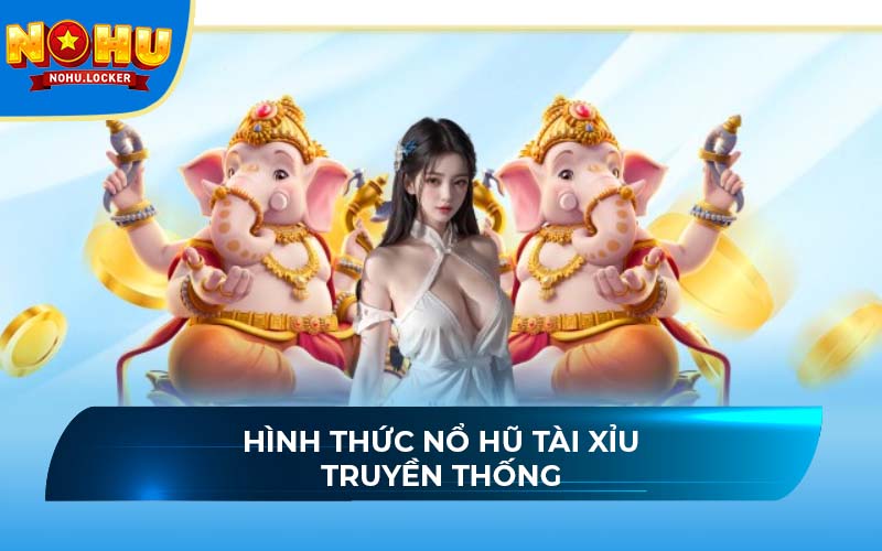 Hình thức nổ hũ tài xỉu truyền thống