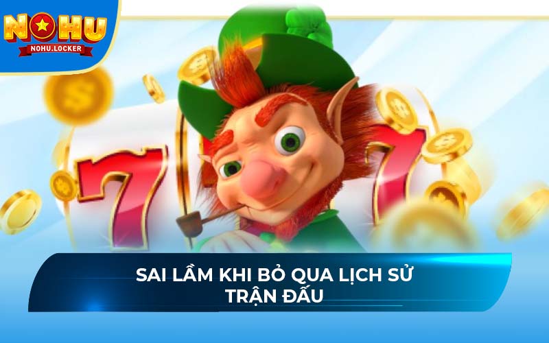 Sai lầm khi bỏ qua lịch sử trận đấu