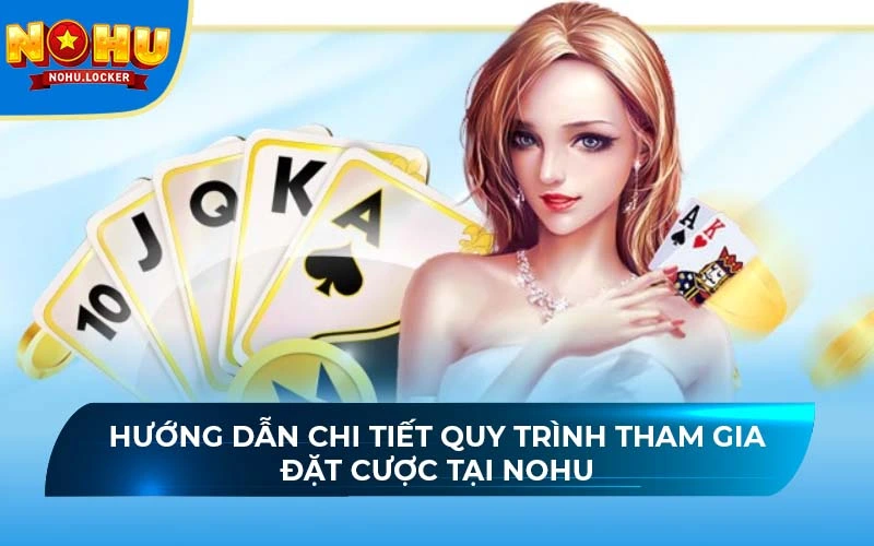 Hướng dẫn game thủ chi tiết quy trình tham gia chơi tại NOHU