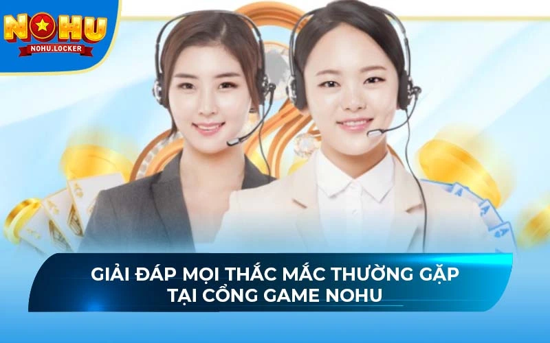 Giải đáp chi tiết thắc mắc thường hay gặp tại cổng game NOHU 2025