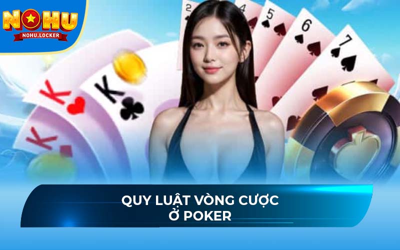 Quy luật vòng cược ở poker