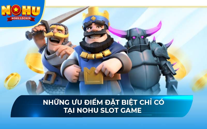 Những ưu điểm đặt biệt chỉ có tại NOHU slot game