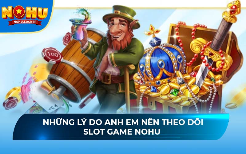 Những lý do anh em nên theo dõi slot game NOHU 