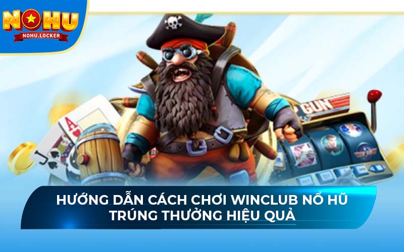 Hướng dẫn cách chơi Winclub nổ hũ trúng thưởng hiệu quả