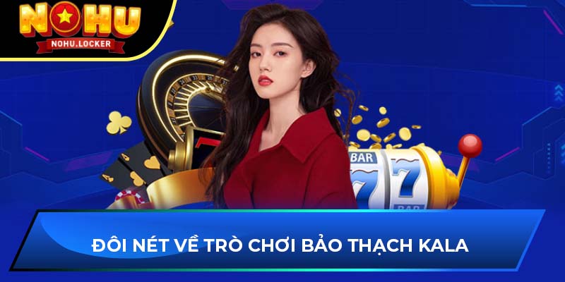 Đôi nét về trò chơi Bảo Thạch Kala