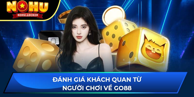 Đánh giá khách quan từ người chơi về GO88