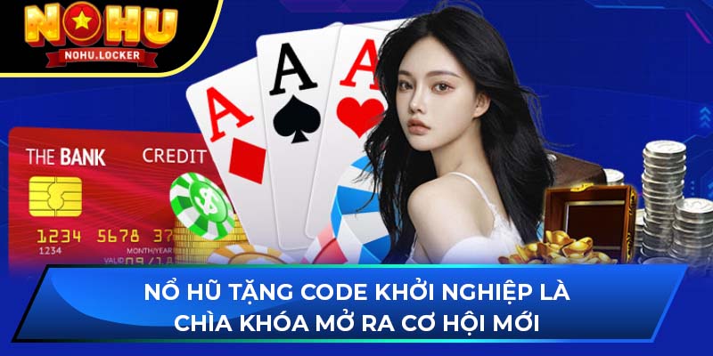 Nổ hũ tặng code khởi nghiệp là chìa khóa mở ra cơ hội mới