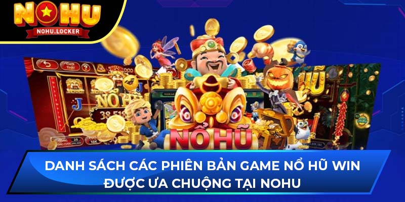 Danh sách các phiên bản game nổ hũ Win được ưa chuộng