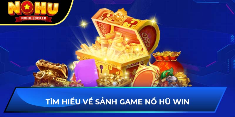 Tìm hiểu về sảnh game nổ hũ Win