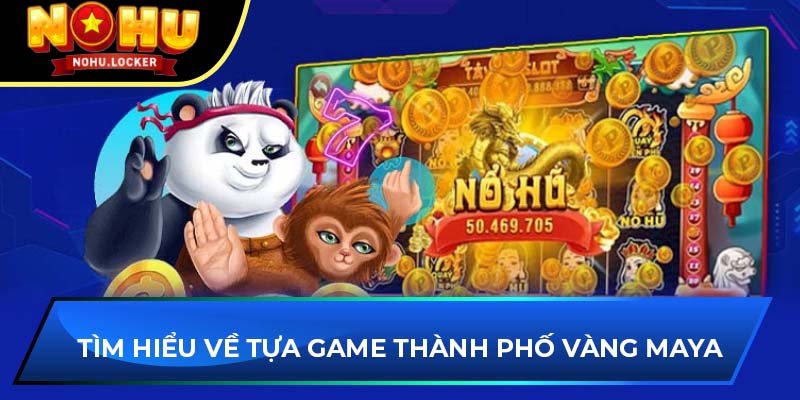 Tìm hiểu về tựa game Thành phố vàng Maya