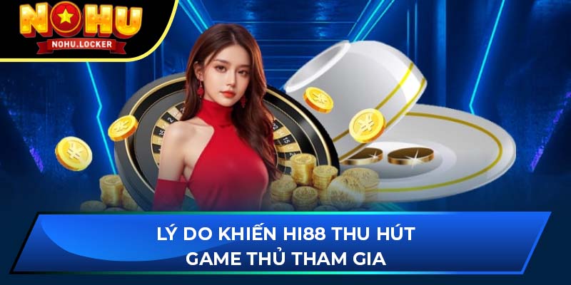 Lý do khiến Hi88 thu hút game thủ tham gia