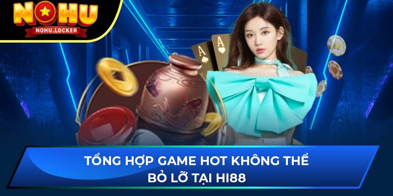 Tổng hợp game hot không thể bỏ lỡ tại Hi88