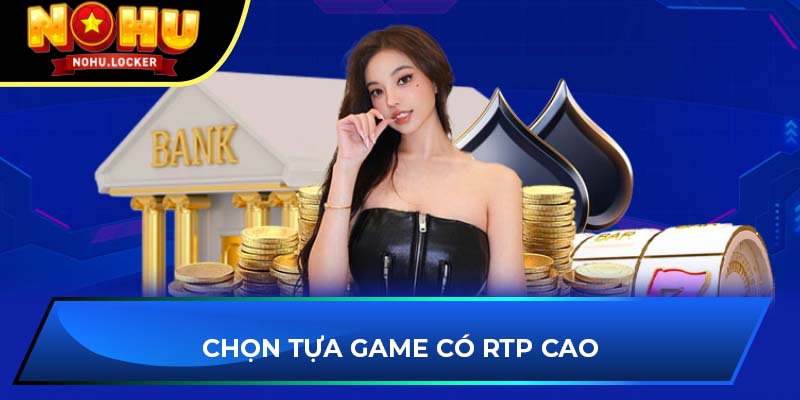 Chọn tựa game có RTP cao