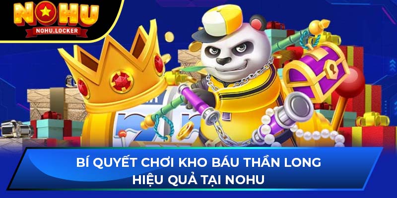 Bí quyết chơi Kho Báu Thần Long hiệu quả tại NOHU