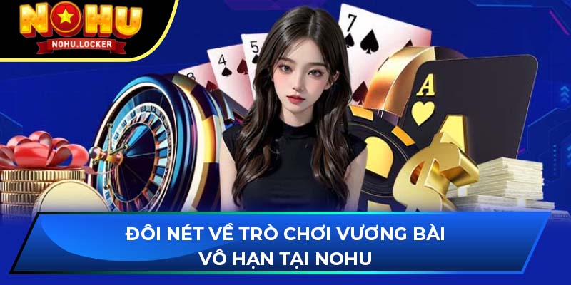 Đôi nét về trò chơi Vương Bài Vô Hạn tại NOHU