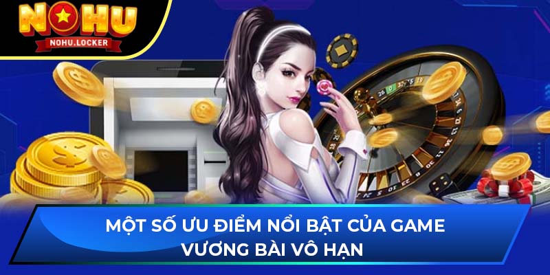 Một số ưu điểm nổi bật của game Vương Bài Vô Hạn